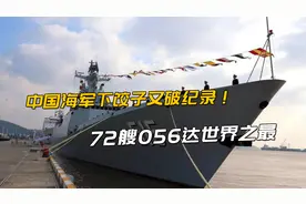 第72艘056护卫舰亮相！中国创下世界级神速，解决了未来10年需求视频封面