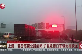 大雾弥漫，上海部分高速公路封闭，沪昆收费口车辆大排长龙视频封面