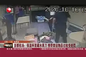 首都机场：保温杯里藏水果刀  携带禁运物品过检受处罚视频封面