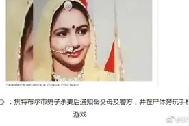 骇人！印媒：印度男子杀妻后通知岳父母并报警，警察到时发现他正在尸体旁玩游戏图片