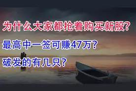 为什么大家都抢着购买新股？最高中一签可赚47万？破发的有几只？