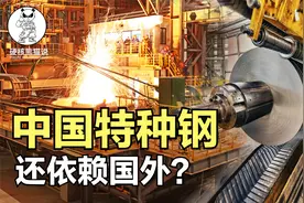 每年进口850万吨特种钢，中国钢产量世界第一，为啥不自己造？视频封面