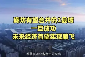 廊坊有望合并的2县城，一旦成功，未来经济有望实现腾飞视频封面