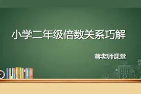 小学二年级倍数关系讲解，二分钟让学生分清用乘法还是除法。