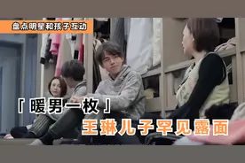 雪姨王琳和儿子罕见同框，儿子好懂事好暖心！明星与孩子互动片段视频封面