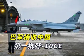 巴军接收中国第一批歼-10CE，美媒：配合无人机更适应高端战斗