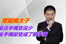 狸猫换太子：金店手镯货没少，金手镯却变成了铜手镯视频封面
