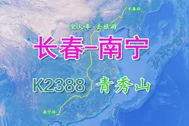 K2388次列车（长春-南宁），全程3753KM，了解避暑游览胜地青秀山
