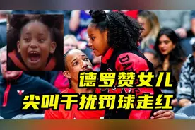 德罗赞女儿尖叫干扰罚球走红！这是特意安排？阿赞：现在我欠她钱视频封面