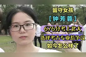 留守女孩钟芳蓉676分考上北大，选择考古专业惹争议，如今怎么样视频封面