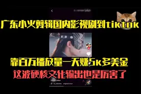 广东小伙剪辑古装剧到TikTok海外抖音，靠百万播放一天赚$5k美金视频封面