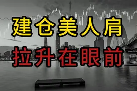 机构建仓美人肩形态，主力拉升近在眼前视频封面