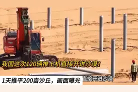 我国这次120辆推土机直接开进沙漠！1天推平200亩沙丘，画面曝光视频封面