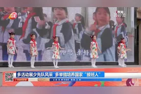 多活动展少先队风采 多举措培养国家“接班人”视频封面