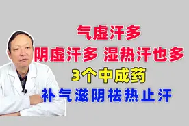 气虚汗多，阴虚汗多，湿热汗也多，3个中成药，补气滋阴祛热止汗视频封面