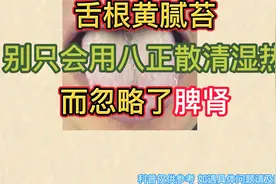 舌根黄腻苔别只会用八正散来清湿热而忽略了脾肾视频封面