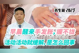 程凯养生说·2023：早晨手发胀握不拢，活动活动就缓解是怎么回事视频封面