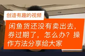 闲鱼货还没有卖出去，券过期了，怎么办？操作方法分享给大家视频封面