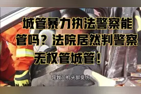 城管暴力执法，警察按照法律处罚，法院居然称警察无权管城管！视频封面
