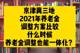 京津冀三地2021养老金调整方案比较什么时候养老金调整也能一体化视频封面