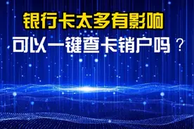 银行卡太多怕有影响，可以一键查卡销户吗？足不出户就搞定视频封面