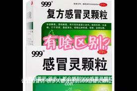 999复方感冒灵颗粒和999感冒灵颗粒，有啥区别？