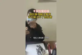 卡友拉猪后续，遇到事情解决事情，双方解决不了就报警视频封面
