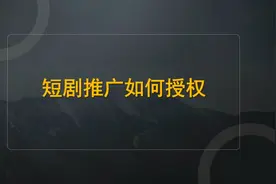 2023普通人的风口项目！短剧推广视频怎么做？最全授权流程分享