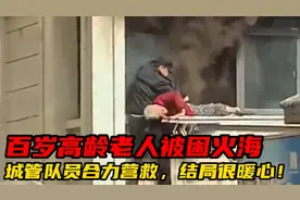 百岁高龄老人被困火海，城管队员合力营救，结局很暖心！视频封面