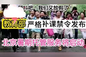 教育部严格补课禁令发布，北京暑期托管服务将启动
