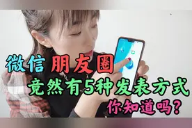 今天才知道微信朋友圈竟然有5种发表方式，太实用了，你知道几种视频封面