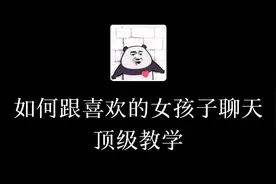 这是一段教你如何跟喜欢的女孩子聊天的顶级教学记录！