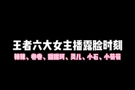 王者六大女主播露脸时刻，你最喜欢哪一位？
