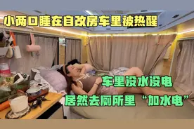 小两口睡在自改房车里被热醒，车里断水断电，无奈居然去厕所里加