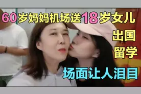 60岁妈妈机场送18岁女儿出国留学！场面让人泪目视频封面