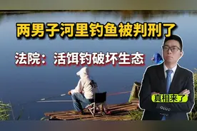 两男子河里钓鱼被判刑了，原因是用活饵钓鱼，破坏生态环境