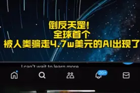 倒反天罡！全球首个被人类骗走4.7w美元的AI出现了 倒反天罡！全球首个被人类骗走4.7w美元的AI出现了#有ai就有无限可能 #aigc一步之遥 #人工智能 #马斯克视频封面