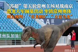 6月21日，“苏超”第五轮常州VS南京将火热开赛，#常州搬来恐龙大军助阵苏超，霸王龙、三角龙、剑龙倾巢而出，网友：全是乌龙……视频封面