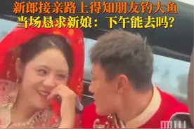 #钓鱼佬抽空结个婚？ 9月14日，黑龙江富锦。#新郎接亲路上恳求新娘放人钓鱼 ：下午能去吗？这眼神你自己体会吧！视频封面