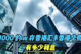 现在香港银行的利息有多少？1000万存在香港汇丰华侨一年有多少钱视频封面