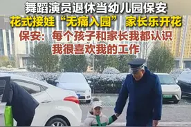 点赞山东 | 3月5日（采访），山东莒南，舞蹈演员退休当幼儿园保安，花式接娃“无痛入园”，家长乐开花。@幼儿园保安 #幼儿园 #干一行爱一行视频封面