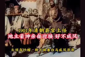 1901年清朝县官上任，地主豪绅亲自迎接，好不威风！ #历史