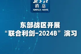 新华社消息｜东部战区开展“联合利剑－2024B”演习视频封面