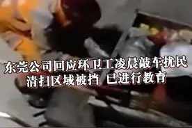 #东莞公司回应环卫工凌晨敲车扰民 ：清扫区域被挡，已进行教育 #东莞dou知道视频封面