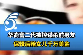 华裔富二代被控谋杀前男友，交5亿天价保释金获释后被判无罪，再赔给女儿千万美金。