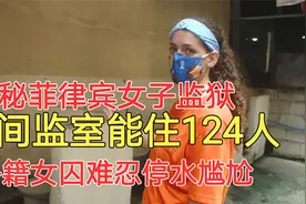 探秘菲律宾女子监狱：一间监室住124人，外籍女囚难忍停水尴尬视频封面