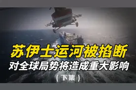 苏伊士运河被掐断对全球局势将造成重大影响（下集）视频封面