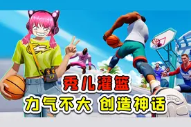 全明星街球派对：秀儿打篮球？力气不大，创造神话！