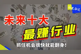 未来最赚十大行业：抓住这些机会你就能翻身！看有没有你想干的视频封面