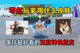 蛋仔派对：零氪玩家用什么皮肤？蛋仔超好看的五款神仙蓝皮！